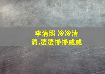 李清照 冷冷清清,凄凄惨惨戚戚